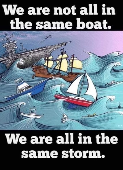 We are not all in the same boat. We are alle in the same storm.